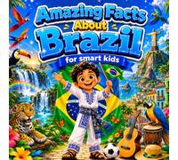 Amazing Facts About Brazil for Smart Kids: A Collection of Interesting Facts and Trivia About Brazil For Kids, Everything Young Readers Should Know ... Wildlife, Traditions, Culture, and More
