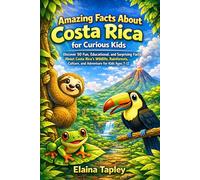 Amazing Facts About Costa Rica for Curious Kids: Discover 50 Fun, Educational, and Surprising Facts About Costa Rica’s Wildlife, Rainforests, Culture, and Adventure for Kids Ages 7-12