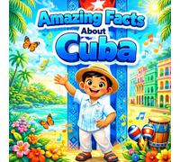Amazing Facts About Cuba: A Collection of Interesting Facts About Cuba, Everything Young Readers Should Know About Its History, Geography, Wildlife, Traditions, Culture, and More