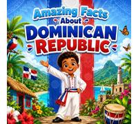 Amazing Facts About Dominican Republic: A Collection of Interesting Facts About Dominican Republic, Everything Young Readers Should Know About Its ... Wildlife, Traditions, Culture, and More
