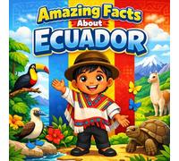 Amazing Facts About Ecuador: A Collection of Interesting Facts About Ecuador, Everything Young Readers Should Know About Its History, Culture, Geography, Wildlife, and More