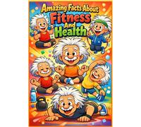 Amazing Facts About Fitness And Health: 250 Surprising Truths, Science-Backed Insights & Mind-Blowing Discoveries for a Stronger, Healthier You: ... Common Myths | Transform Your Body & Mind