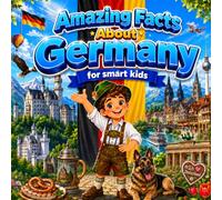 Amazing Facts About Germany for Smart Kids: A Collection of Interesting Facts and Trivia About Germany For Kids, Everything Young Readers Should Know ... Wildlife, Traditions, Culture, and More