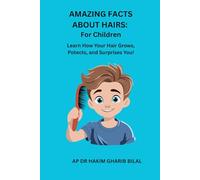 AMAZING FACTS ABOUT HAIRS: For Children: Learn How Your Hair Grows, Protects, Surprises You!