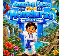 Amazing Facts About Honduras for Smart Kids: A Collection of Interesting Facts About Honduras For Kids, Everything Young Readers Should Know About Its ... Wildlife, Traditions, Culture, and More