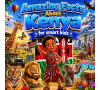 Amazing Facts About Kenya for Smart Kids: A Collection of Interesting Facts and Trivia About Kenya For Kids, Everything Young Readers Should Know ... Wildlife, Traditions, Culture, and More