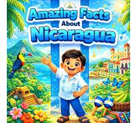 Amazing Facts About Nicaragua: A Collection of Interesting Facts About Nicaragua, Everything Young Readers Should Know About Its History, Geography, Wildlife, Traditions, Culture, and More