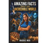 Amazing Facts About Our Incredible World With Maddie -: Hundreds of Incredible Facts from Science, History, Nature, Space, Sport and Beyond!