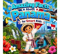 Amazing Facts About Panama for Smart Kids: A Collection of Interesting Facts About Panama For Kids, Everything Young Readers Should Know About Its ... Wildlife, Traditions, Culture, and More