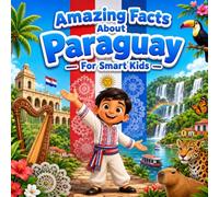 Amazing Facts About Paraguay for Smart Kids: A Collection of Interesting Facts About Paraguay For Kids, Everything Young Readers Should Know About Its ... Wildlife, Traditions, Culture, and More
