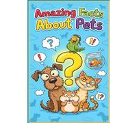 Amazing Facts About Pets: 250 Fascinating Facts About Dogs, Cats, Birds, Fish, Rabbits & More | Fun Educational Book: The Ultimate Pet Encyclopedia ... Glossary | Perfect Gift for Curious Children