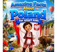 Amazing Facts About Poland for Smart Kids: A Collection of Interesting Facts and Trivia About Poland For Kids, Everything Young Readers Should Know ... Wildlife, Traditions, Culture, and More