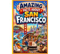Amazing Facts About San Francisco: Fun, Weird, Surprising and Mind Blowing Facts About the City by the Bay, Golden Gate Bridge and California History: ... Trivia, Local Secrets and Quiz Challenges