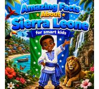 Amazing Facts About Sierra Leone for Smart Kids: A Collection of Interesting Facts and Trivia About Sierra Leone For Kids, Everything Young Readers ... Wildlife, Traditions, Culture, and More