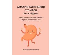 AMAZING FACTS ABOUT STOMACH: For Children: Learn How your Stomach Works, Digests, and Protects You
