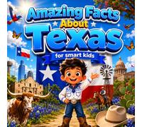 Amazing Facts About Texas for Smart Kids: A Collection of Interesting Facts and Trivia About Texas For Kids, Everything Young Readers Should Know ... Wildlife, Traditions, Culture, and More