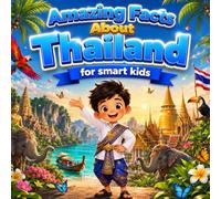 Amazing Facts About Thailand for Smart Kids: A Collection of Interesting Facts and Trivia About Thailand For Kids, Everything Young Readers Should ... Wildlife, Traditions, Culture, and More