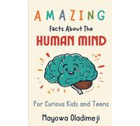 Amazing Facts About The Human Mind For Curious Kids and Teens: The Interactive edition
