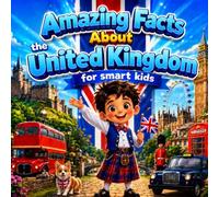 Amazing Facts About The United Kingdom for Smart Kids: A Collection of Interesting Facts and Trivia About The United Kingdom For Kids, Everything ... Wildlife, Traditions, Culture, and More