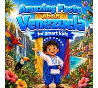 Amazing Facts About Venezuela for Smart Kids: A Collection of Interesting Facts About Venezuela For Kids, Everything Young Readers Should Know About ... Wildlife, Traditions, Culture, and More