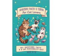 Amazing Facts and Trivia for Cat Lovers: The Ultimate Cat Book for Curious Kids Aged 8-12: Impress Your Friends With Fun and Random Facts About Cats and Discover Your Perfect Pet!