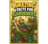Amazing Facts For Gardeners: 250 Mind-Blowing Plant Trivia and Weird Botanical Secrets - Gardening Fun Facts: Incredible, Funny & Mind-Blowing Facts, ... Plant Wisdom Every Garden Lover Should Know
