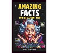 Amazing Facts For Intelligent Kids: 2000 Random Mind-Blowing Facts About Animals, Space, Technology, and Everything in Between! And Over 750 Illustrations! (Amazing Books)