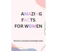 Amazing Facts for Women: Discover Surprising, Fun, and Mind-Blowing Facts About Life, Health, Success & More