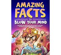 Amazing Facts to Blow Your Mind: Bizarre and Brilliant Facts about History, Science, Pop Culture, and much more! (Ageless Explorers Series: Fun Facts for Kids, Teens, and Adults)