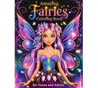Amazing Fairies Coloring Book for Teens and Adults: A Magic World with Enchanting Fairies, Splendid Flowers and Forest Scenes