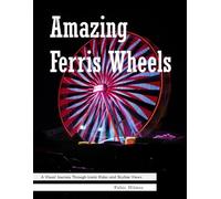 Amazing Ferris Wheels: Around the World in 38+ Wheels - Experience Stunning Ferris Wheels with High-Quality Photos (Travel & Architecture Coffee Table Books)