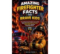 Amazing Firefighter Facts for Brave Kids: Fun and Educational Firefighter Facts for Kids About Rescue Missions, Fire Trucks, Safety Skills, and Brave Community Heroes Ages 7-12