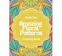 Amazing Floral Patterns: Relax & Color: A Calming Coloring Book of Abstract Flower Designs for Stress Relief, Self-Care, and Creative Peace - Book Two ... and Unwind with Abstract Flower Designs)