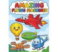 Amazing Flying Machines Coloring Book for Kids Ages 4-8: Planes, Helicopters, Jets & Rockets for Little Pilots: Fun Aircraft Activity Pages with ... Toddler-Friendly Designs for Boys and Girl