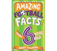 Amazing Football Facts Every 6 Year Old Needs to Know: A hilarious new illustrated footie trivia book packed with facts for 2025! (Amazing Facts Every Kid Needs to Know)