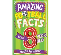AMAZING FOOTBALL FACTS EVERY 8 YEAR OLD NEEDS TO KNOW: A hilarious new illustrated footie trivia book packed with facts for 2025! (Amazing Facts Every Kid Needs to Know)