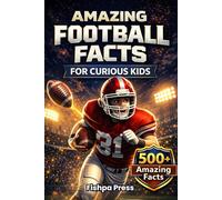 Amazing Football Facts for Curious Kids: 500+ Fun, Fascinating & True American Football Facts for Kids Ages 8-14 (Amazing Sports Facts for Curious Kids)