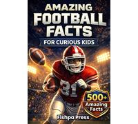 Amazing Football Facts for Curious Kids: 500+ Fun, Fascinating & True American Football Facts for Kids Ages 8-14 (Amazing Sports Facts for Curious Kids)