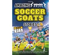 Amazing Football GOATs Stories: Inspiring legends, unbelievable fun facts, and brain-boosting trivia challenges designed for kids and teens who love football