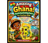 Amazing Ghana! Fun & Fascinating Facts for Curious Kids: Discover Ghana’s culture, animals, food, people, landmarks & history made simple for ages 6-10.