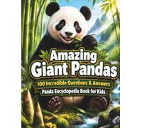 Amazing Giant Pandas: Panda Encyclopedia Book for Kids: 100 Incredible Questions & Answers About Giant Pandas, Panda Facts, Wildlife, Habitats, Bamboo, and Conservation for Curious Kids Ages 6 to 12