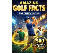 Amazing Golf Facts for Curious Kids: 500+ Fun, Fascinating & True Golf Facts for Kids Ages 8-14
