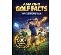 Amazing Golf Facts for Curious Kids: 500+ Fun, Fascinating & True Golf Facts for Kids Ages 8-14