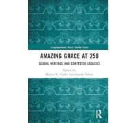 Amazing Grace at 250: Global Heritage and Contested Legacies (Congregational Music Studies Series)