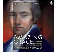 Amazing Grace: William Wilberforce and the Heroic Campaign to End Slavery