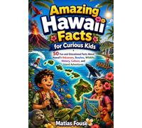 Amazing Hawaii Facts for Curious Kids: 50 Fun and Educational Facts About Hawaii's Volcanoes, Beaches, Wildlife, History, Culture, and Island Adventures
