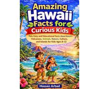 Amazing Hawaii Facts for Curious Kids: Fun, Easy and Educational Facts About Hawaii’s Volcanoes, Animals, Nature, Culture, and Islands for Kids Ages 8-12