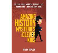 Amazing History Mysteries for Clever Kids: 39 True Short Mystery Stories That Sound Fake (But are 100% True) (Amazing Mysteries)