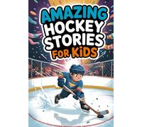 Amazing Hockey Short Stories 15 Inspirational Tales of Courage, Teamwork, and Triumph on the Ice for Young Readers