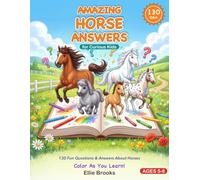 AMAZING HORSE ANSWERS for Curious Kids: 130 Fun Questions & Answers About Horses - Horse Facts, Breeds, Behaviour, Care & Colouring for Kids Ages 5-8